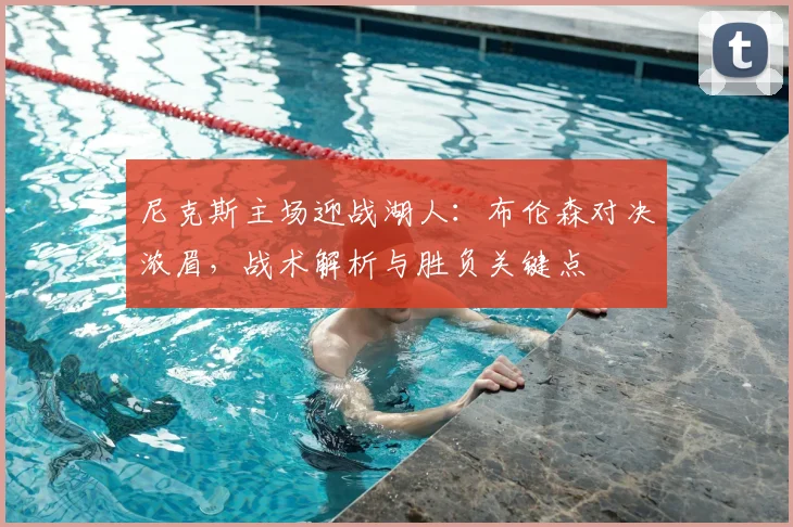 尼克斯主场迎战湖人：布伦森对决浓眉，战术解析与胜负关键点