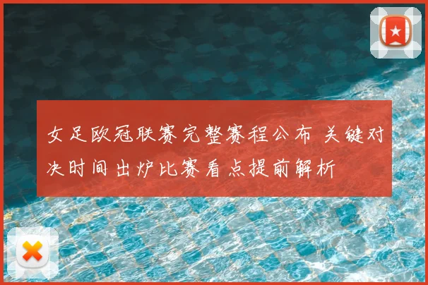 女足欧冠联赛完整赛程公布 关键对决时间出炉比赛看点提前解析