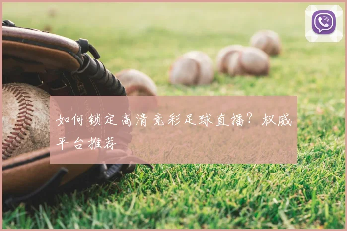 如何锁定高清竞彩足球直播？权威平台推荐